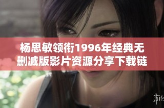 杨思敏领衔1996年经典无删减版影片资源分享下载链接