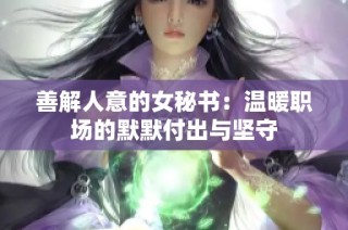 善解人意的女秘书：温暖职场的默默付出与坚守