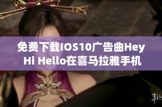 免费下载IOS10广告曲Hey Hi Hello在喜马拉雅手机版畅享音乐