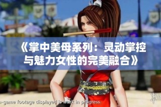 《掌中美母系列：灵动掌控与魅力女性的完美融合》