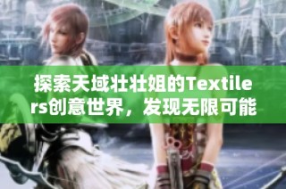 探索天域壮壮姐的Textilers创意世界，发现无限可能