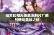 探索扣扣天美果冻制片厂的创新与美味之旅