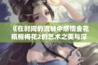 《在时间的流转中感悟金花瓶楷梅花2的艺术之美与深邃意蕴》