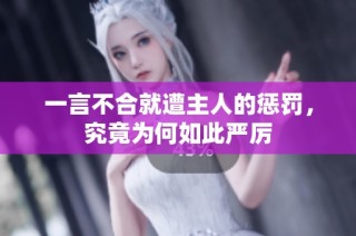 一言不合就遭主人的惩罚，究竟为何如此严厉