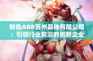 粉色ABB苏州晶体有限公司：引领行业前沿的创新企业解析