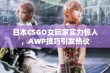 日本CSGO女玩家实力惊人，AWP技巧引发热议