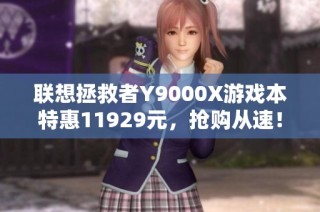 联想拯救者Y9000X游戏本特惠11929元，抢购从速！