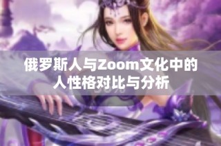 俄罗斯人与Zoom文化中的人性格对比与分析