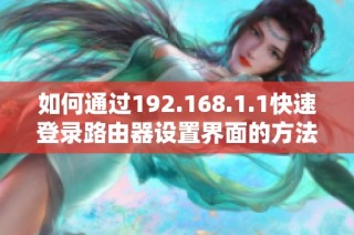 如何通过192.168.1.1快速登录路由器设置界面的方法与步骤详解