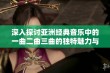 深入探讨亚洲经典音乐中的一曲二曲三曲的独特魅力与区别