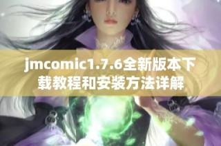 jmcomic1.7.6全新版本下载教程和安装方法详解