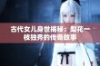 古代女儿身世揭秘：梨花一枝独秀的传奇故事