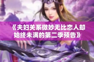 《夫妇关系微妙无比恋人却始终未满的第二季预告》