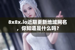 8x8x.io近期更新地域网名，你知道是什么吗？