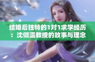 结婚后独特的1对1求学经历：沈倾温教授的故事与理念