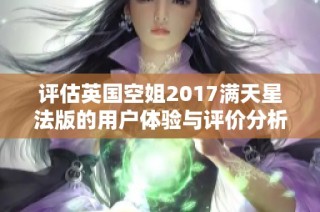 评估英国空姐2017满天星法版的用户体验与评价分析