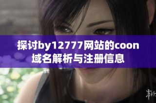 探讨by12777网站的coon域名解析与注册信息