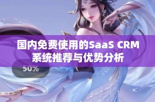 国内免费使用的SaaS CRM系统推荐与优势分析