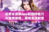 探索东京热app的独特魅力与使用体验，带你走进新世界