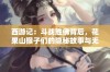 西游记：斗战胜佛背后，花果山猴子们的隐秘故事与无声奋斗