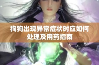 狗狗出现异常症状时应如何处理及用药指南