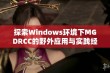 探索Windows环境下MGDRCC的野外应用与实践经验