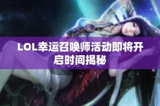 LOL幸运召唤师活动即将开启时间揭秘