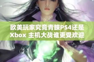 欧美玩家究竟青睐PS4还是Xbox 主机大战谁更受欢迎