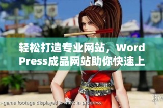 轻松打造专业网站，WordPress成品网站助你快速上线