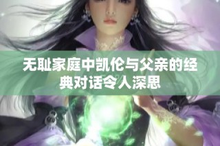 无耻家庭中凯伦与父亲的经典对话令人深思