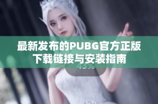 最新发布的PUBG官方正版下载链接与安装指南