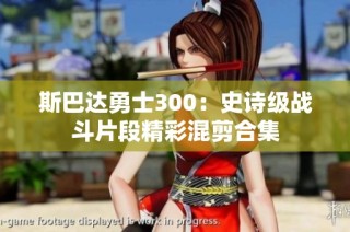 斯巴达勇士300：史诗级战斗片段精彩混剪合集