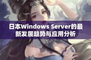 日本Windows Server的最新发展趋势与应用分析