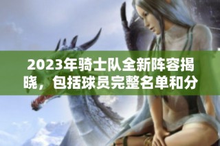 2023年骑士队全新阵容揭晓，包括球员完整名单和分析