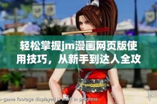 轻松掌握jm漫画网页版使用技巧，从新手到达人全攻略