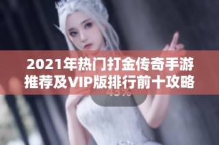 2021年热门打金传奇手游推荐及VIP版排行前十攻略
