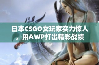 日本CSGO女玩家实力惊人，用AWP打出精彩战绩