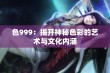 色999：揭开神秘色彩的艺术与文化内涵