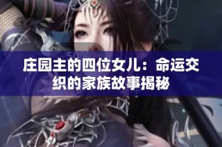 庄园主的四位女儿：命运交织的家族故事揭秘