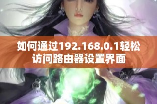 如何通过192.168.0.1轻松访问路由器设置界面