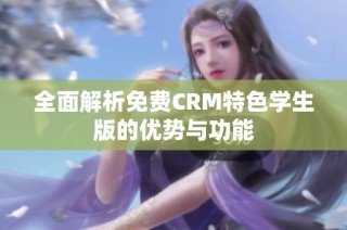 全面解析免费CRM特色学生版的优势与功能