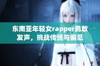 东南亚年轻女rapper勇敢发声，挑战传统与偏见