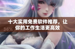 十大实用免费软件推荐，让你的工作生活更高效