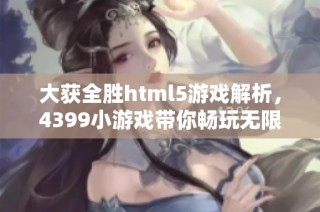 大获全胜html5游戏解析，4399小游戏带你畅玩无限乐趣