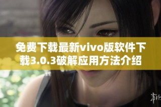 免费下载最新vivo版软件下载3.0.3破解应用方法介绍