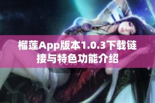 榴莲App版本1.0.3下载链接与特色功能介绍