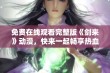 免费在线观看完整版《剑来》动漫，快来一起畅享热血故事吧