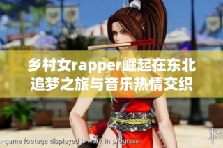 乡村女rapper崛起在东北追梦之旅与音乐热情交织