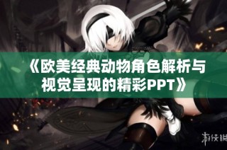 《欧美经典动物角色解析与视觉呈现的精彩PPT》