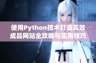 使用Python技术打造高效成品网站全攻略与实用技巧